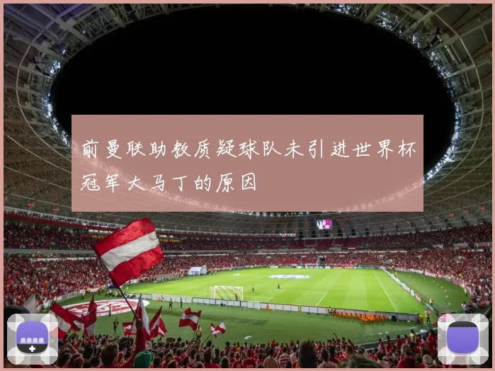 前曼联助教质疑球队未引进世界杯冠军大马丁的原因