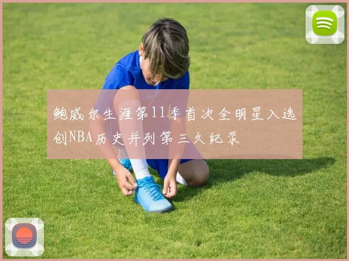 鲍威尔生涯第11季首次全明星入选创NBA历史并列第三久纪录