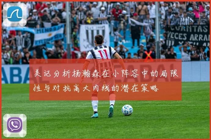 美记分析杨瀚森在小阵容中的局限性与对抗高大内线的潜在策略