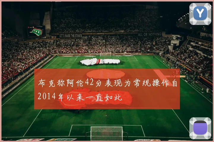 布克称阿伦42分表现为常规操作自2014年以来一直如此