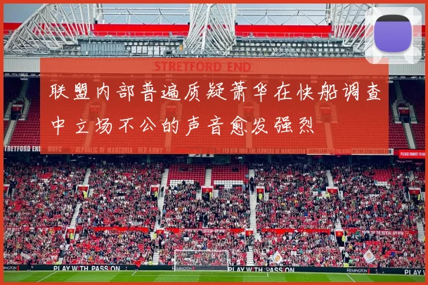 联盟内部普遍质疑萧华在快船调查中立场不公的声音愈发强烈
