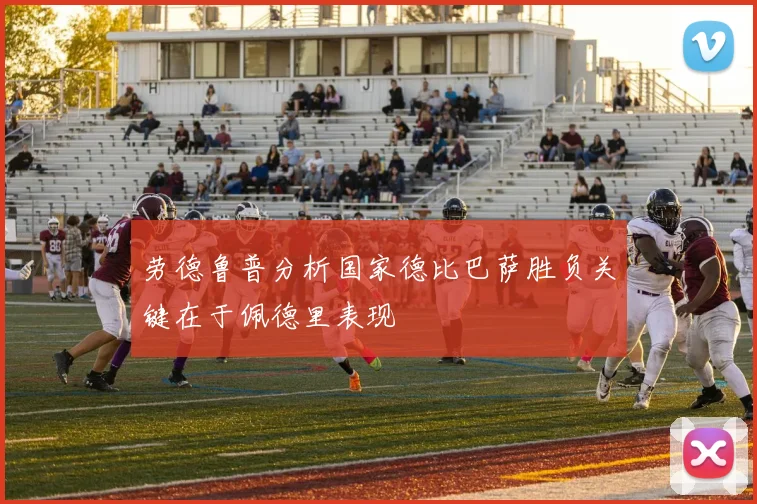 劳德鲁普分析国家德比巴萨胜负关键在于佩德里表现